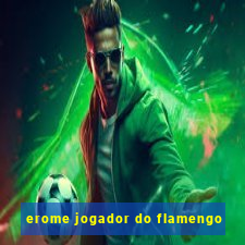 erome jogador do flamengo